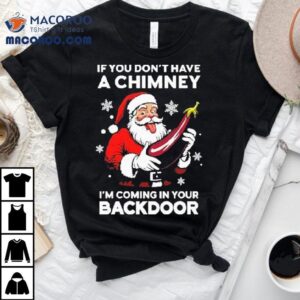 If You Don’t Have A Chimney I’m Coming In Your Backdoor Santa Christmas Shirt