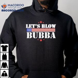 Let S Blow Bubba Trump Tshirt