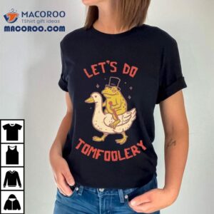 Lets Do Tomfoolery Frog Goose Shirt