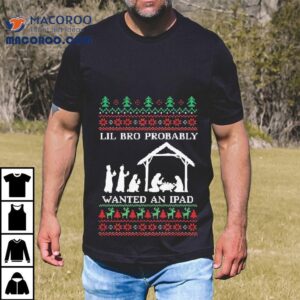 Lil Bro Probably Wanted An Ipad Ugly Christmas Shirt