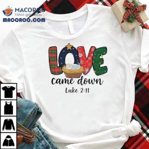 Love Came Down Holiday Christmas Shirt