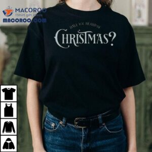 Matt Rogers Have You Heard Of Christmas Shirt