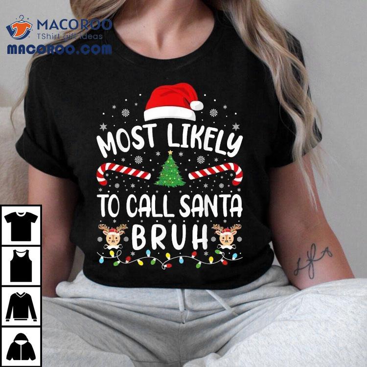 Most Likely To Call Santa Bruh Xmas Christmas Family Matching Tree Shirt Most Likely To Call Santa Bruh Xmas Christmas Family Matching Tree Shirt
