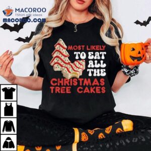 Most Likely To Eat All The Christmas Tree Cakes T-shirt