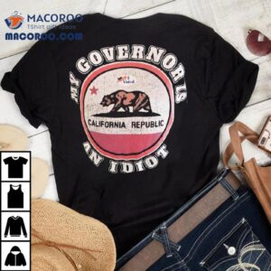 My Governor Is An Idiot California Republic Bear Logo Shirt