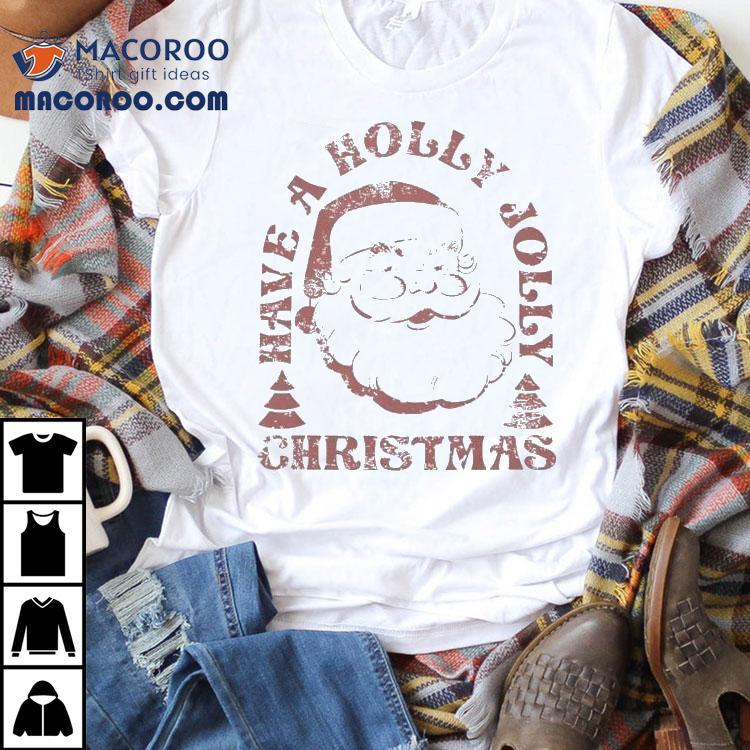 Santa Have A Holly Jolly Merry Christmas Shirt Santa Have A Holly Jolly Merry Christmas Shirt