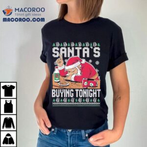 Santa’s Buying Tonight Christmas Ugly Shirt