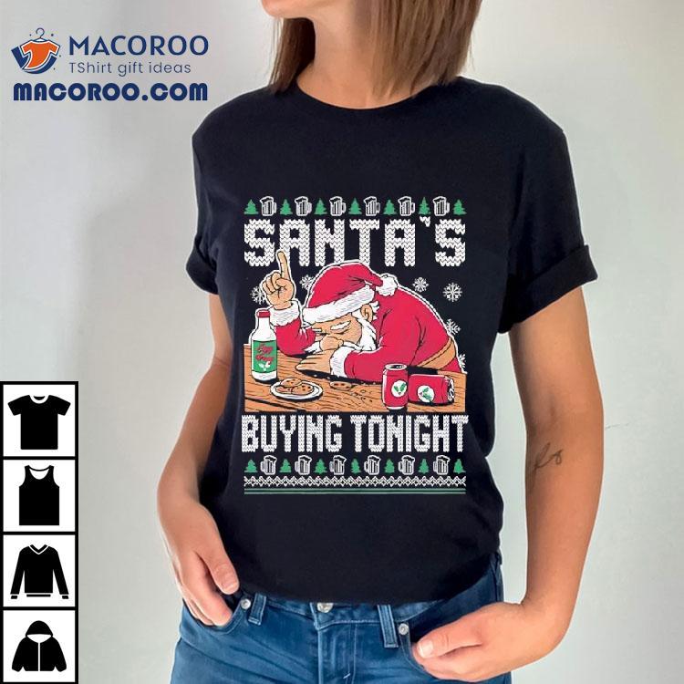 Santa’s Buying Tonight Christmas Ugly Shirt Santa’s Buying Tonight Christmas Ugly Shirt