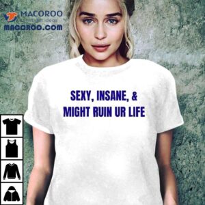 Sexy Insane Might Ruin Ur Life Tshirt