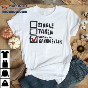 Single Taken Waiting For Canon Byler Shirt