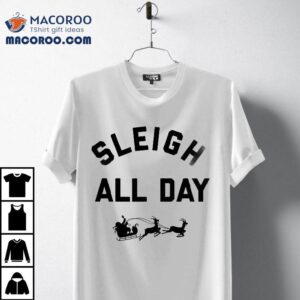 Sleigh All Day Christmas T-shirt