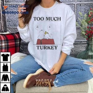 Snoopy And Woodstock The Peanuts Too Much Turkey Thanksgiving Merry Christmas Sleeping Shirt Snoopy And Woodstock The Peanuts Too Much Turkey Thanksgiving Merry Christmas Sleeping Shirt