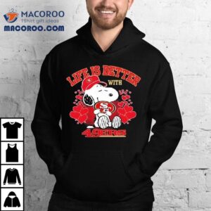 Snoopy Life Is Better With San Francisco 49ers Shirt