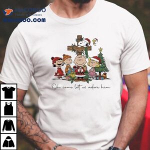 Snoopy The Peanuts Christian Oh Come Let Us Adore Him Christmas Shirt Snoopy The Peanuts Christian Oh Come Let Us Adore Him Christmas Shirt