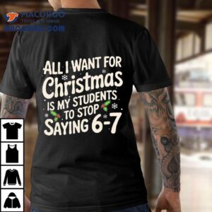 Snows All I Want For Christmas Is My Students To Stop Saying 6 7 Shirt Snows All I Want For Christmas Is My Students To Stop Saying 6 7 Shirt