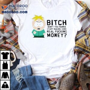 South Park Butters Bitch Don T You Wanna Start Making Some Real Fucking Money Tshirt