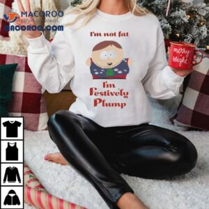 South Park Cartman I’m Not Fat I’m Festively Plump Christmas Shirt