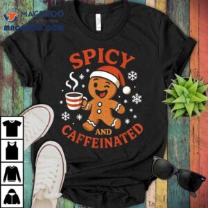 Spicy And Caffeinated Gingerbread Coffee Christmas Shirt