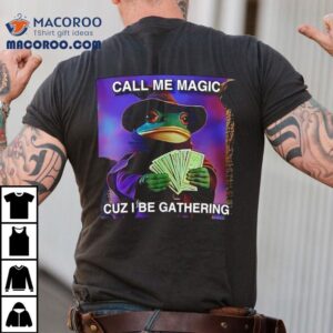 The Frog Mage Call Me Magic Cuz I Be Gathering Shirt