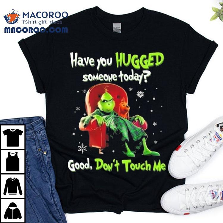 The Grinch Have You Hugged Someone Today Good Don’t Touch Me Merry Christmas 2025 Shirt The Grinch Have You Hugged Someone Today Good Don’t Touch Me Merry Christmas 2025 Shirt
