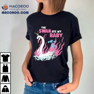 The Swan Ate My Baby He Mount Rose American N Princess Pageant Shirt