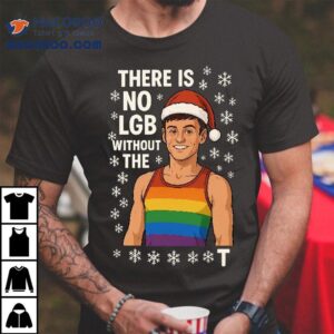 There Is No Lgb Without The T Tom Daley Christmas T-shirt