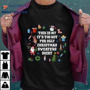 This Is My It’s Too Hot For Ugly Christmas Sweaters Shirt