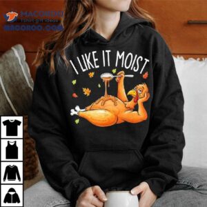 Turkey Thanksgiving I Live It Moist Shirt