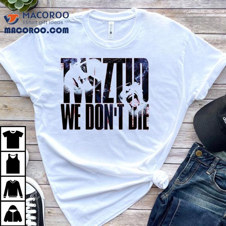 Twiztid We Don’t Die Shirt Twiztid We Don’t Die Shirt