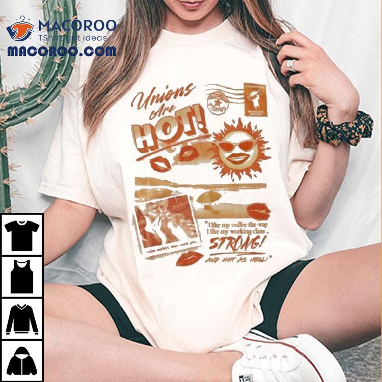 Unions Are Hot Strong And Hot As Hell Sun Shirt Unions Are Hot Strong And Hot As Hell Sun Shirt