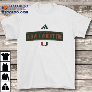 University Of Miami It’s All About The Miami Hurricanes Shirt