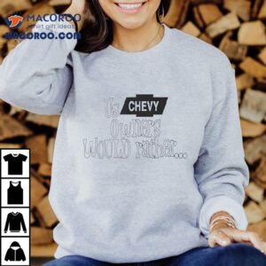 Us Chevy Owners Would Rather Shirt