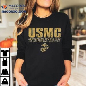 Usmc A Brotherhood Few Will Know And Even Fewer Will Understand Shirt