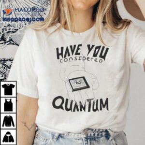 Vardagen Have You Quantum Multi-dimensional Pondering Shirt