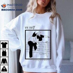 Vs Self Everything Seems Better Now Dog Shirt