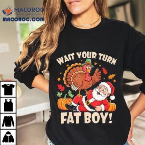Wait Your Turn Fat Boy Funny Thanksgiving Christmas Shirt
