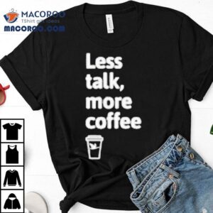 Wawa Less Talk, More Coffee Shirt