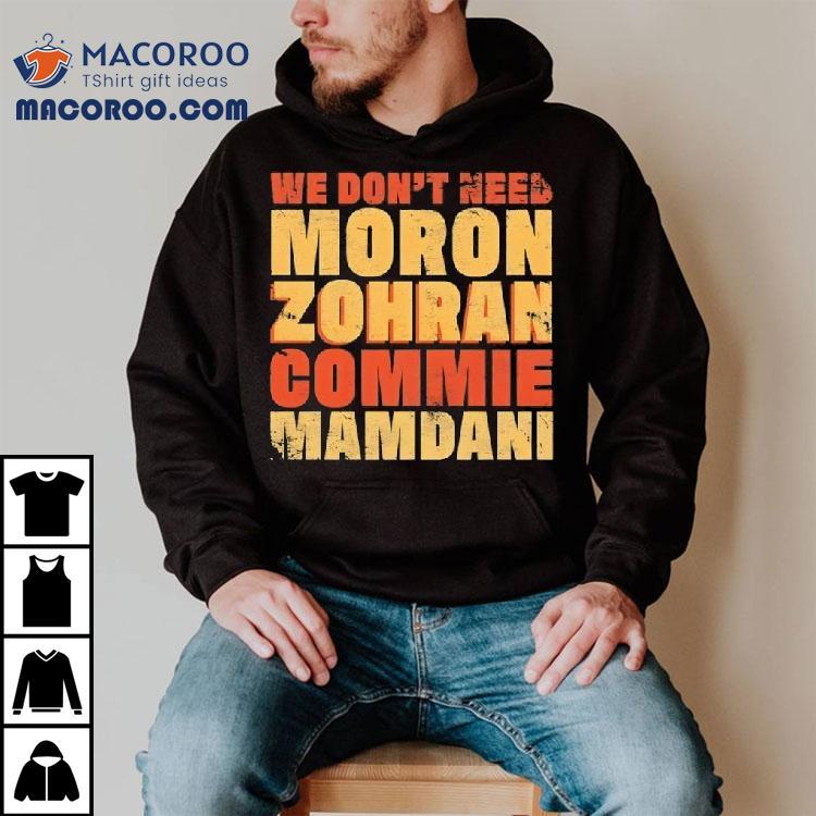 We Don’t Need Moron Zohran Commie Mamdani Vintage Shirt We Don’t Need Moron Zohran Commie Mamdani Vintage Shirt