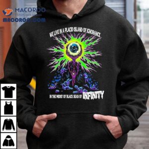 We Live In A Placid Island Of Ignorance In The Midst Of Black Seas Of Infinity Eye Shirt