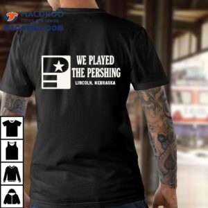 We Played The Pershing Lincoln Nebraska Shirt