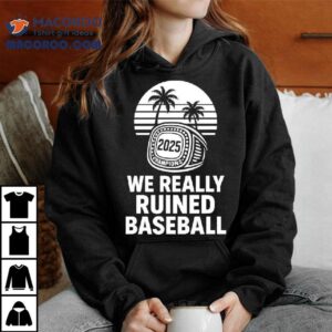 We Really Ruined Baseball 2025 Champions Ring Shirt