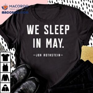 We Sleep In May Jon Rothstein Shirt