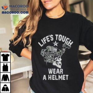 Wear A Helmet Life S Tough Skull Tshirt