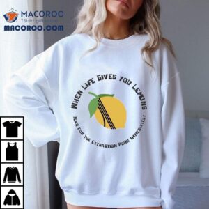 When Life Gives You Lemons Head For The Extraction Point Immediately Shirt