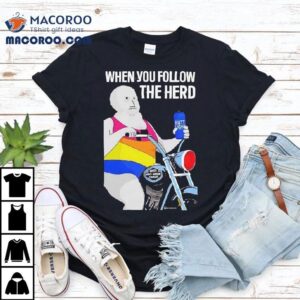 When You Follow The Herd Butt Light Shirt