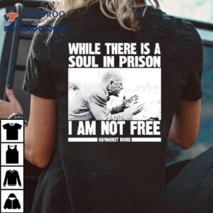While There Is A Soul In Prison I Am Not Free Haymarket Books Shirt