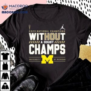 Without A Doubt Champs Michigan Wolverines College Football Playoff National Champions Tshirt