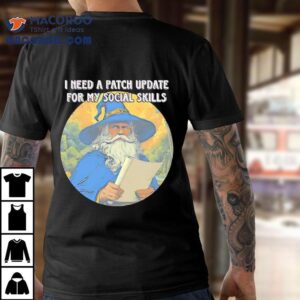 Wizard I Need A Patch Update For My Social Skills Tshirt