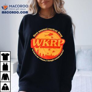 Wkrp In Cincinnati First Annual Turkey Drop As God Is My Witness, I Thought Turkeys Could Fly Shirt