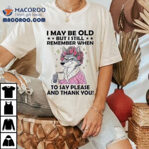 Wolf I May Be Old But I Still Remember When To Say Please And Thank You Shirt